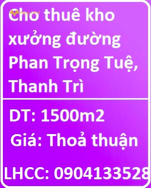 Chính chủ cho thuê kho xưởng đường Phan Trọng Tuệ, Thanh Trì